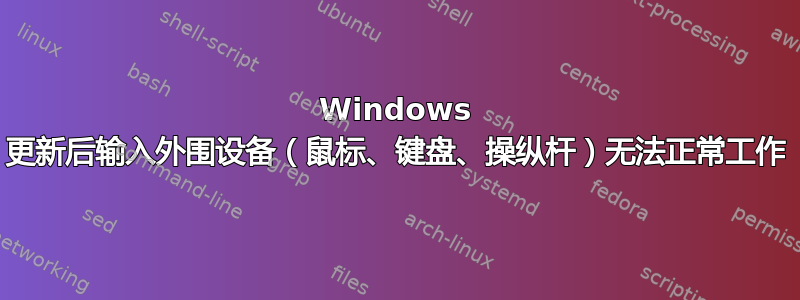 Windows 更新后输入外围设备（鼠标、键盘、操纵杆）无法正常工作