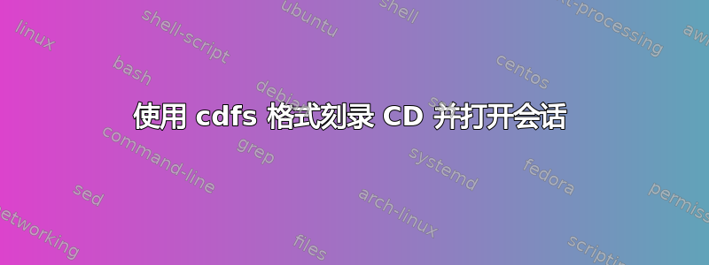 使用 cdfs 格式刻录 CD 并打开会话