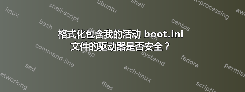 格式化包含我的活动 boot.ini 文件的驱动器是否安全？