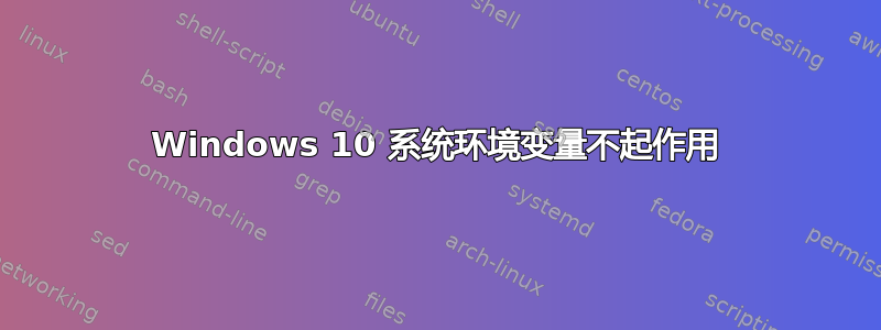 Windows 10 系统环境变量不起作用