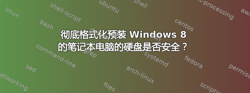 彻底格式化预装 Windows 8 的笔记本电脑的硬盘是否安全？