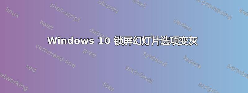 Windows 10 锁屏幻灯片选项变灰