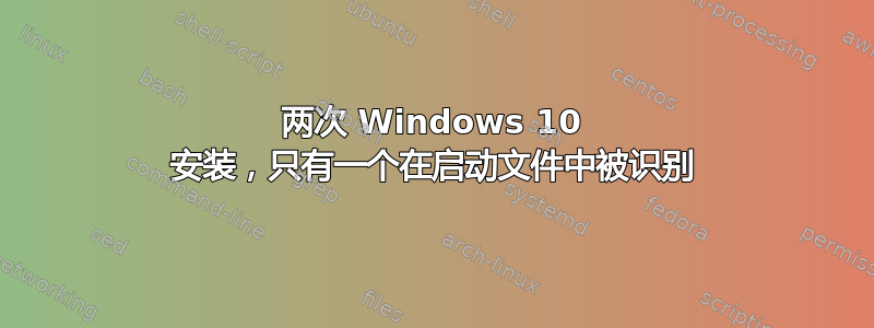 两次 Windows 10 安装，只有一个在启动文件中被识别