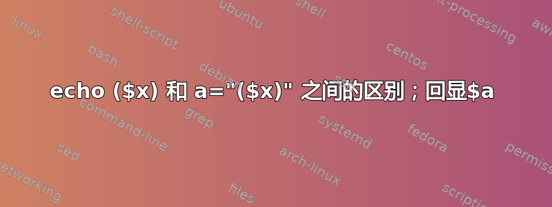 echo ($x) 和 a="($x)" 之间的区别；回显$a