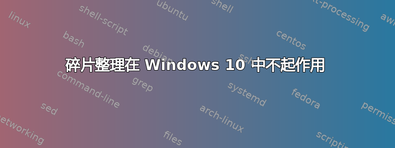 碎片整理在 Windows 10 中不起作用