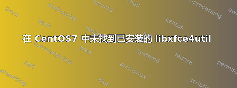 在 CentOS7 中未找到已安装的 libxfce4util