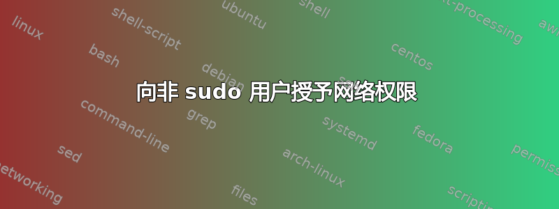 向非 sudo 用户授予网络权限