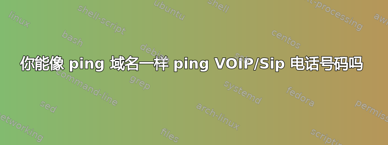 你能像 ping 域名一样 ping VOIP/Sip 电话号码吗