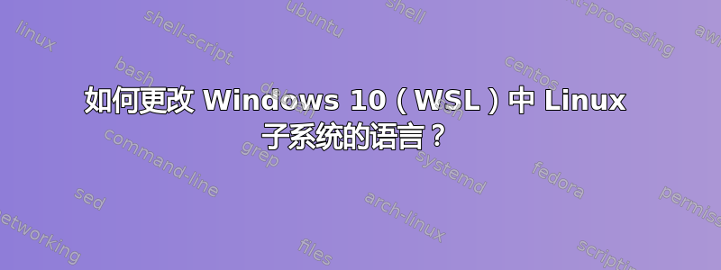 如何更改 Windows 10（WSL）中 Linux 子系统的语言？