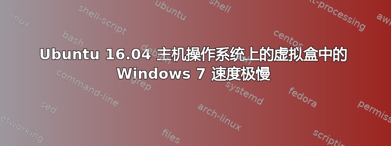 Ubuntu 16.04 主机操作系统上的虚拟盒中的 Windows 7 速度极慢