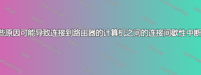 哪些原因可能导致连接到路由器的计算机之间的连接间歇性中断？