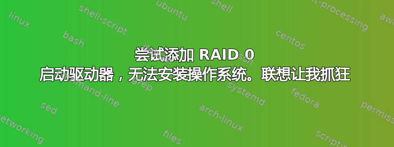 尝试添加 RAID 0 启动驱动器，无法安装操作系统。联想让我抓狂