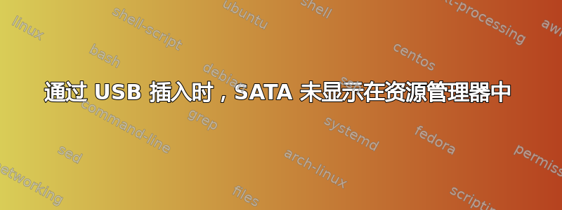 通过 USB 插入时，SATA 未显示在资源管理器中