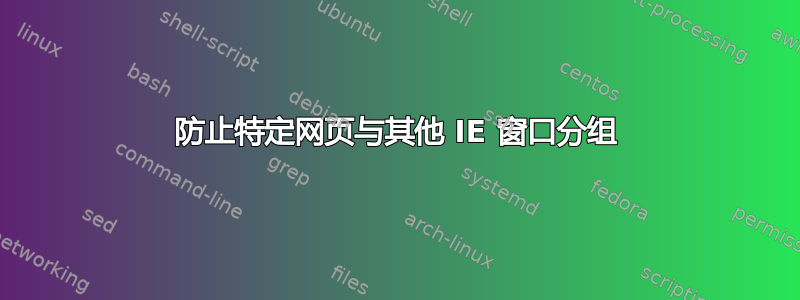 防止特定网页与其他 IE 窗口分组