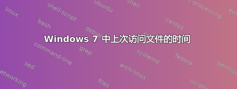 Windows 7 中上次访问文件的时间