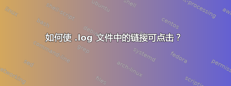 如何使 .log 文件中的链接可点击？