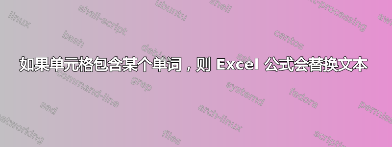 如果单元格包含某个单词，则 Excel 公式会替换文本