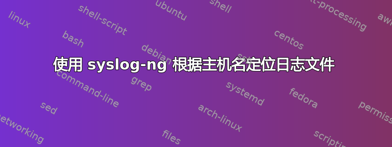 使用 syslog-ng 根据主机名定位日志文件