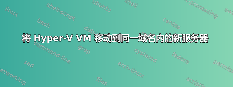 将 Hyper-V VM 移动到同一域名内的新服务器