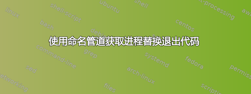 使用命名管道获取进程替换退出代码