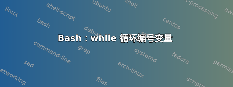 Bash：while 循环编号变量