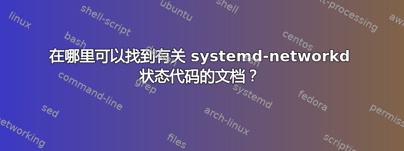 在哪里可以找到有关 systemd-networkd 状态代码的文档？