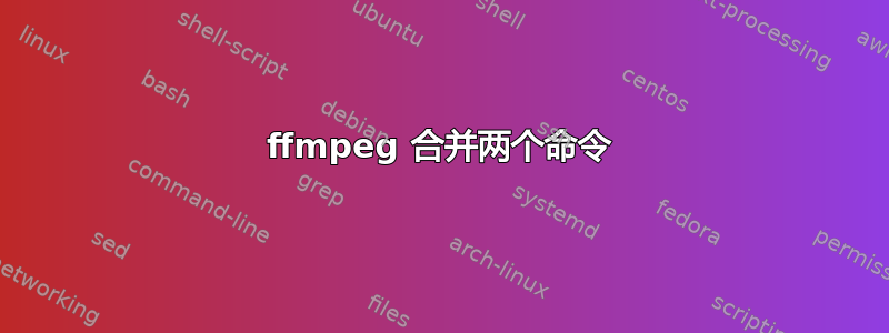 ffmpeg 合并两个命令