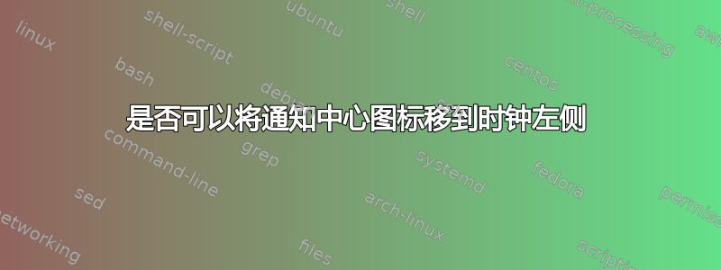 是否可以将通知中心图标移到时钟左侧