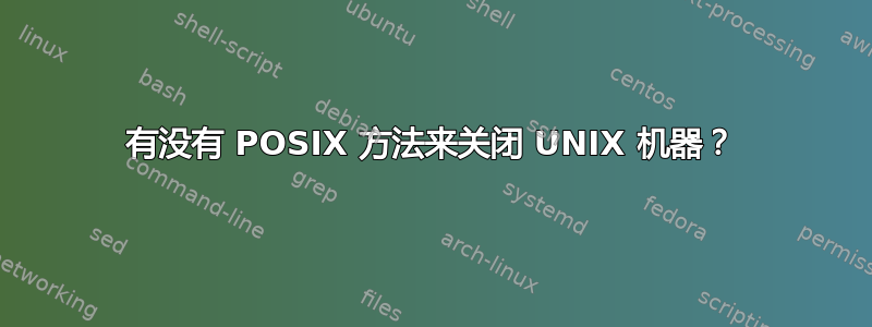 有没有 POSIX 方法来关闭 UNIX 机器？