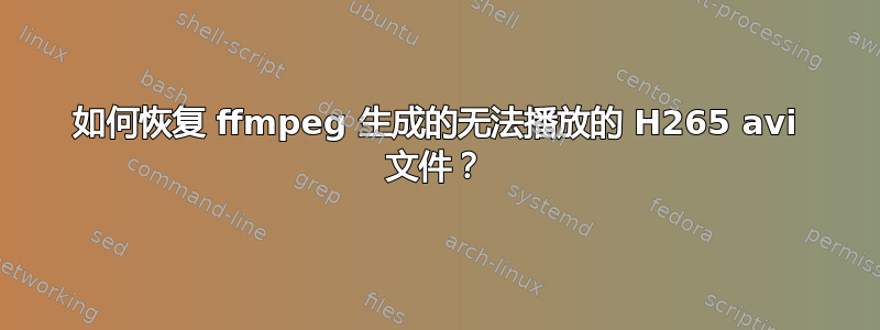 如何恢复 ffmpeg 生成的无法播放的 H265 avi 文件？