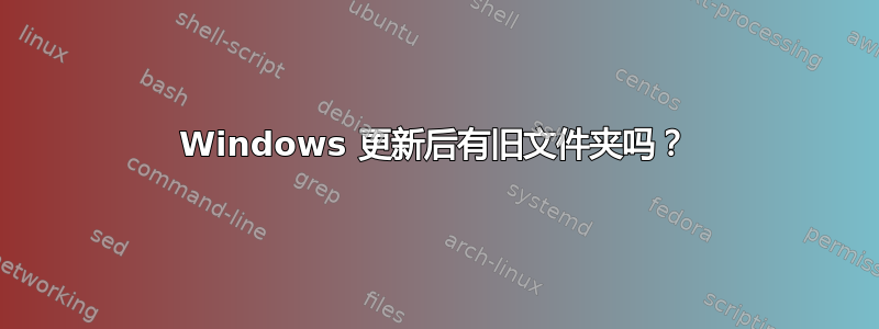 Windows 更新后有旧文件夹吗？