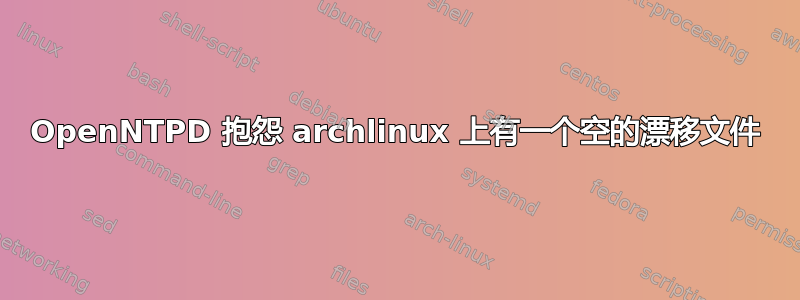 OpenNTPD 抱怨 archlinux 上有一个空的漂移文件