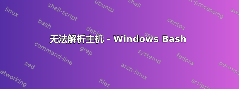 无法解析主机 - Windows Bash