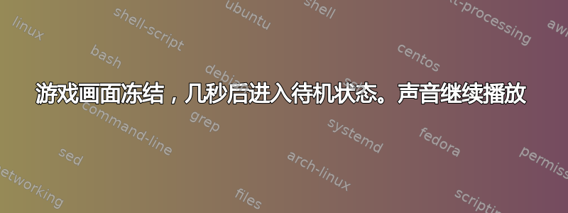 游戏画面冻结，几秒后进入待机状态。声音继续播放