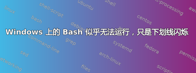 Windows 上的 Bash 似乎无法运行，只是下划线闪烁