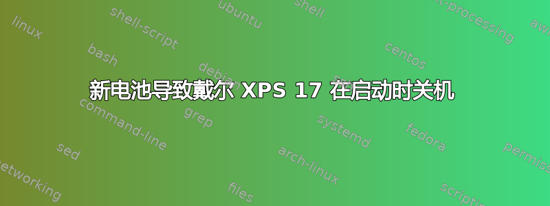 新电池导致戴尔 XPS 17 在启动时关机