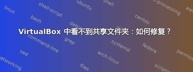 VirtualBox 中看不到共享文件夹：如何修复？