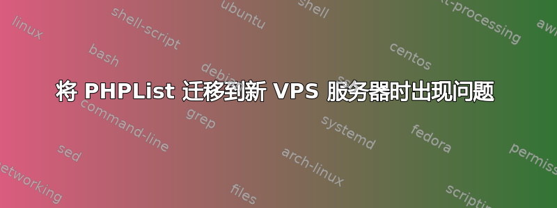 将 PHPList 迁移到新 VPS 服务器时出现问题