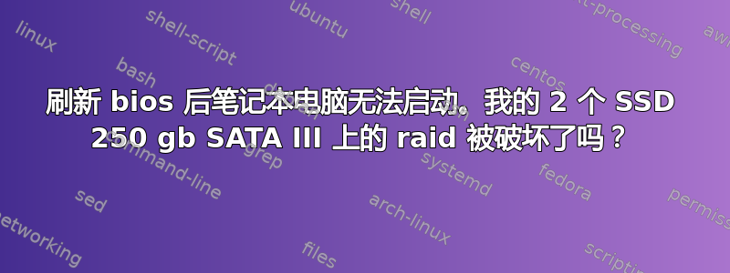 刷新 bios 后笔记本电脑无法启动。我的 2 个 SSD 250 gb SATA III 上的 raid 被破坏了吗？