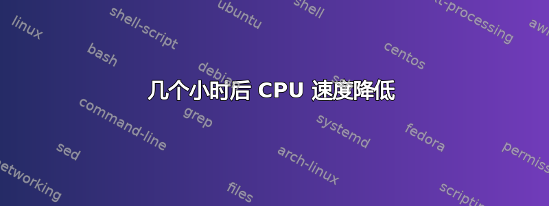 几个小时后 CPU 速度降低