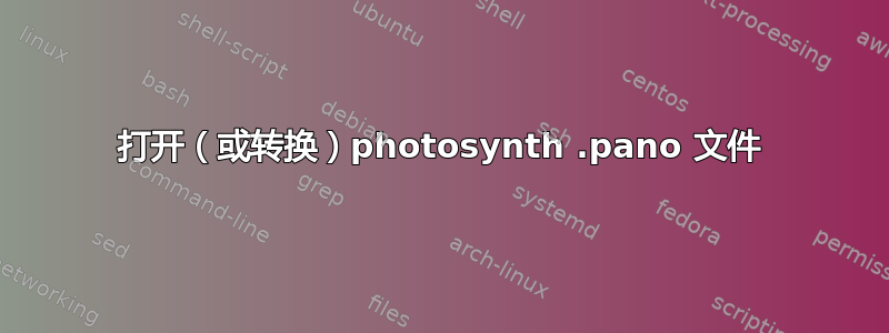 打开（或转换）photosynth .pano 文件