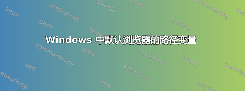 Windows 中默认浏览器的路径变量