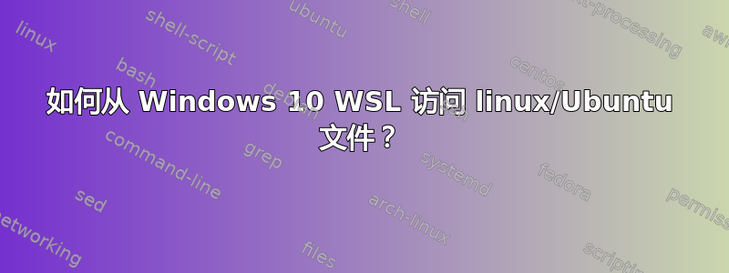 如何从 Windows 10 WSL 访问 linux/Ubuntu 文件？