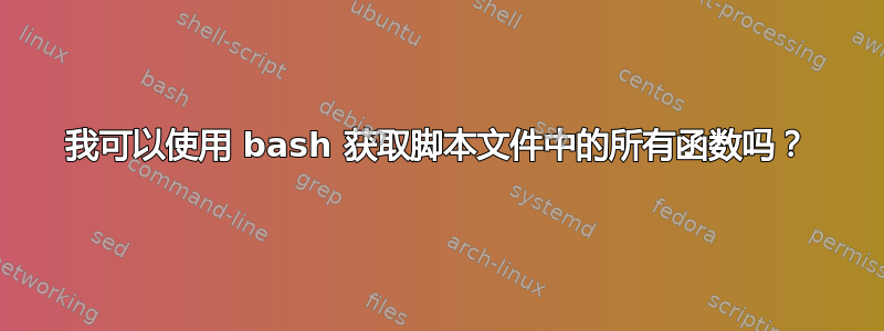 我可以使用 bash 获取脚本文件中的所有函数吗？