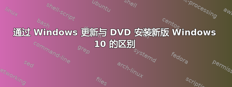 通过 Windows 更新与 DVD 安装新版 Windows 10 的区别