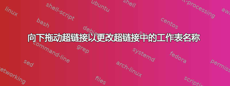 向下拖动超链接以更改超链接中的工作表名称