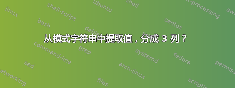 从模式字符串中提取值，分成 3 列？