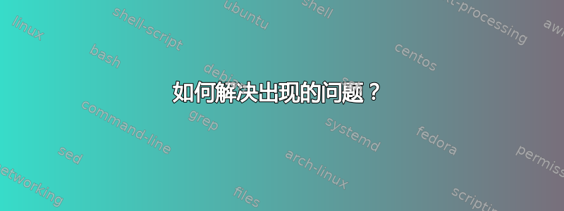 如何解决出现的问题？