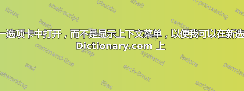 右键单击链接有时会在同一选项卡中打开，而不是显示上下文菜单，以便我可以在新选项卡中打开它，尤其是在 Dictionary.com 上