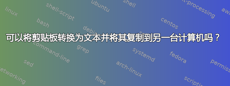 可以将剪贴板转换为文本并将其复制到另一台计算机吗？